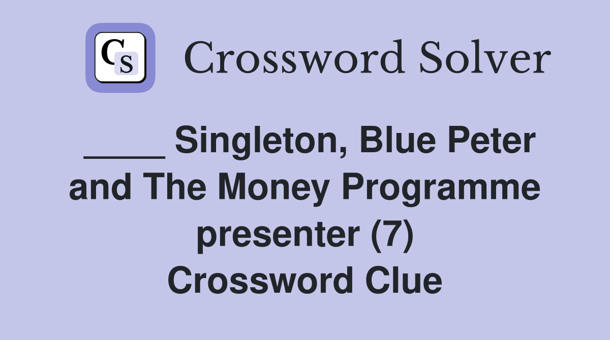 Singleton, Blue Peter and The Money Programme presenter (7) Crossword